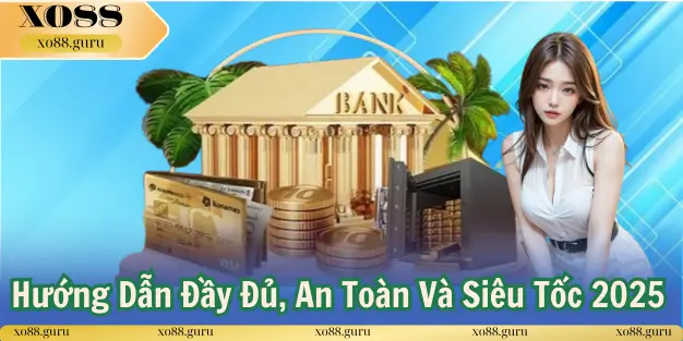 Hướng Dẫn Nạp Tiền Xo88 đầy đủ, an toàn và siêu tốc 2025