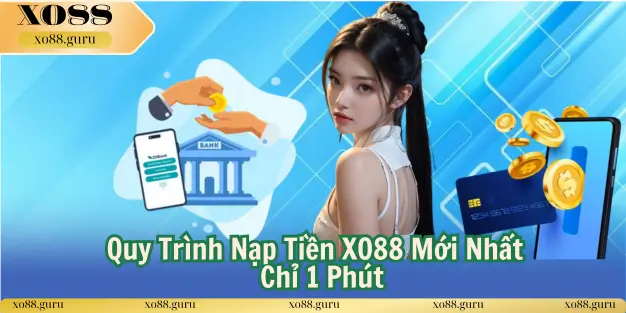 Quy Trình Nạp tiền XO88 Mới Nhất Chỉ 1 Phút